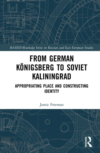From German Königsberg to Soviet Kaliningrad Appropriating Place and Constructing Identity
