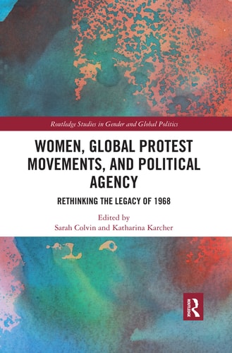 Women, Global Protest Movements, and Political Agency Rethinking the Legacy of 1968
