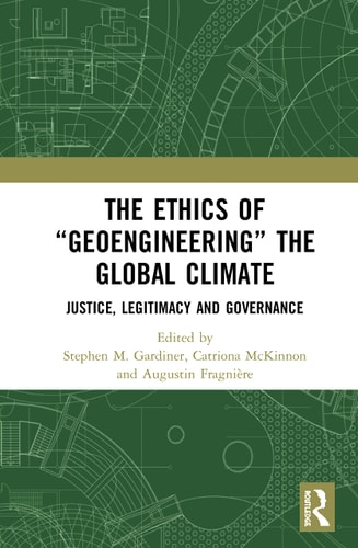 The Ethics of "geoengineering" the Global Climate Justice, Legitimacy and Governance