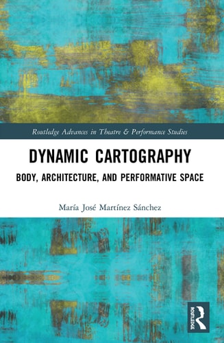 Dynamic Cartography Body, Architecture, and Performative Space