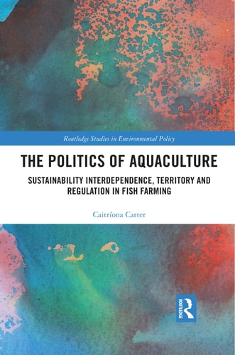 The Politics of Aquaculture Sustainability Interdependence, Territory and Regulation in Fish Farming