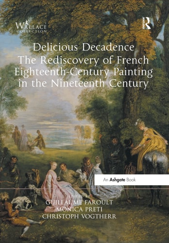 Delicious Decadence The Rediscovery of French Eighteenth-century Painting in the Nineteenth Century