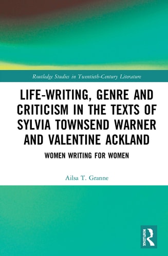 Life-writing, Genre and Criticism in the Texts of Sylvia Townsend Warner and Valentine Ackland Women Writing for Women