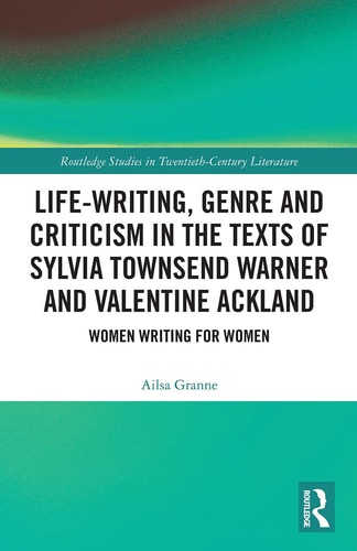 Life-Writing, Genre and Criticism in the Texts of Sylvia Townsend Warner and Valentine Ackland Women Writing for Women