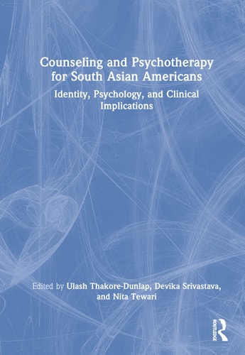 Counseling and Psychotherapy for South Asian Americans Identity, Psychology, and Clinical Implications