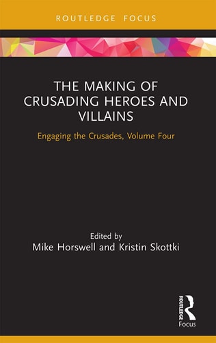 The Making of Crusading Heroes and Villains Engaging the Crusades, Volume Four