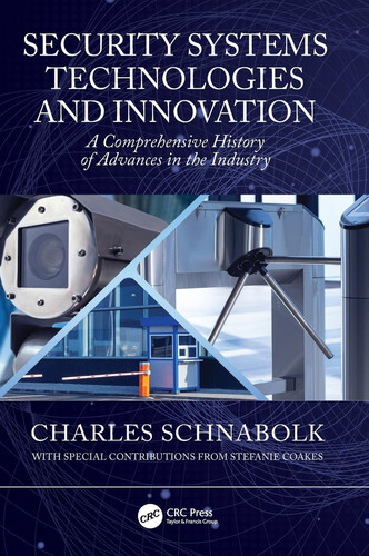 Security Systems Technologies and Innovation - A Comprehensive History of Advances in the Industry