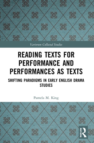 Reading Texts for Performance and Performances as Texts Shifting Paradigms in Early English Drama Studies