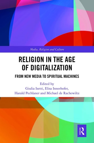 Religion in the Age of Digitalization From New Media to Spiritual Machines