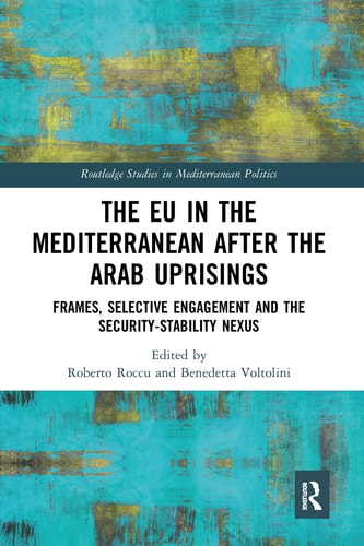 The EU in the Mediterranean After the Arab Uprisings Frames, Selective Engagement and the Security-Stability Nexus
