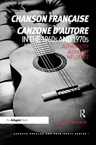 From the Chanson Française to the Canzone D'Autore in the 1960s and 1970s Authenticity, Authority, Influence