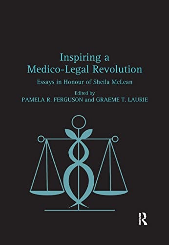 Inspiring a Medico-Legal Revolution Essays in Honour of Sheila McLean