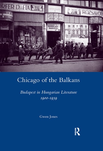 Chicago of the Balkans Budapest in Hungarian Literature 1900-1939
