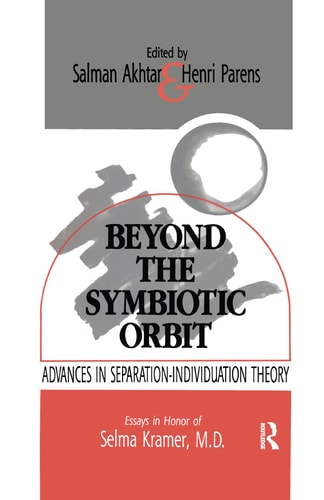 Beyond the Symbiotic Orbit Advances in Separation-Individuation Theory: Essays in Honor of Selma Kramer, MD