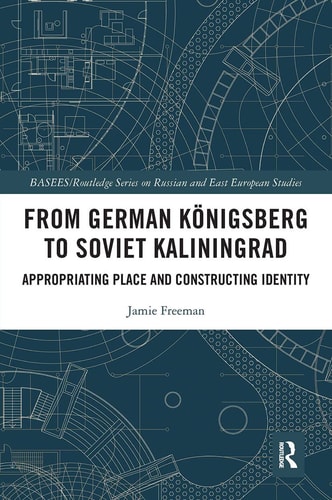 From German Königsberg to Soviet Kaliningrad Appropriating Place and Constructing Identity