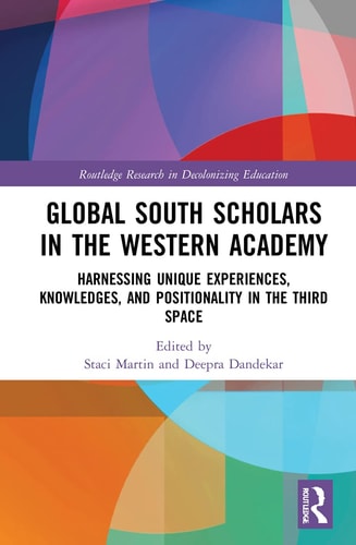 Global South Scholars in the Western Academy Harnessing Unique Experiences, Knowledges, and Positionality in the Third Space