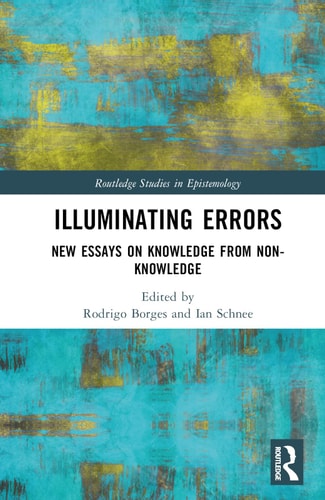Illuminating Errors New Essays on Knowledge from Non-Knowledge