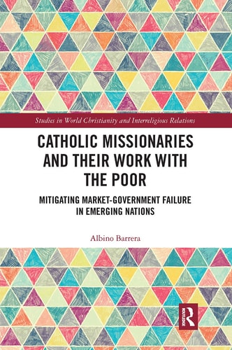 Catholic Missionaries and Their Work with the Poor Mitigating Market-Government Failure in Emerging Nations