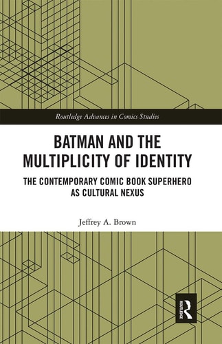 Batman and the Multiplicity of Identity The Contemporary Comic Book Superhero as Cultural Nexus