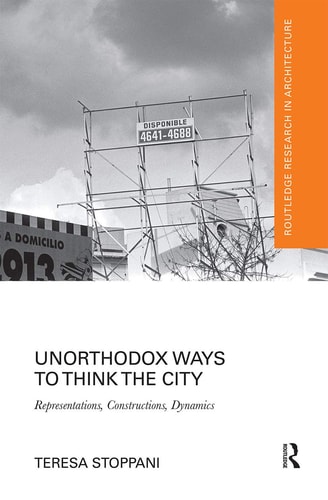 Unorthodox Ways to Think the City Representations, Constructions, Dynamics