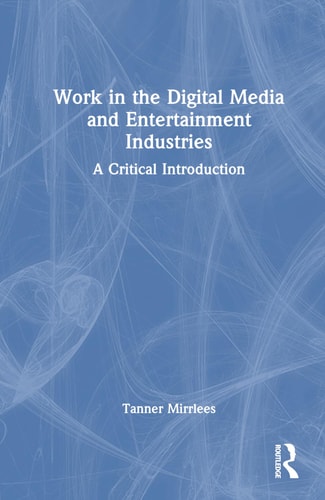 Work in the Digital Media and Entertainment Industries A Critical Introduction