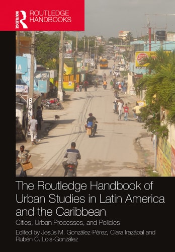 The Routledge Handbook of Urban Studies in Latin America and the Caribbean Cities, Urban Processes, and Policies