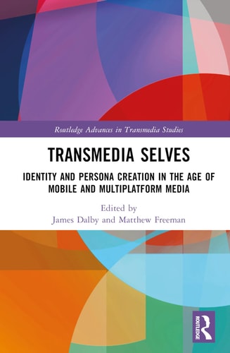 Transmedia Selves Identity and Persona Creation in the Age of Mobile and Multiplatform Media