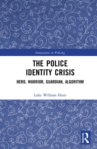 The Police Identity Crisis Hero, Warrior, Guardian, Algorithm