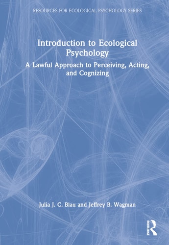 Introduction to Ecological Psychology A Lawful Approach to Perceiving, Acting, and Cognizing