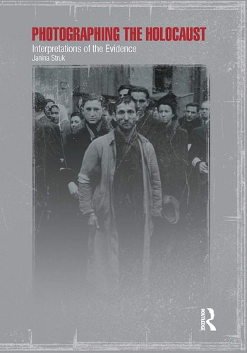 Photographing the Holocaust Interpretations of the Evidence