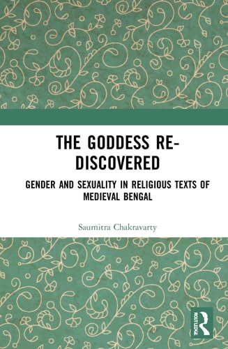 The Goddess Re-discovered Gender and Sexuality in Religious Texts of Medieval Bengal