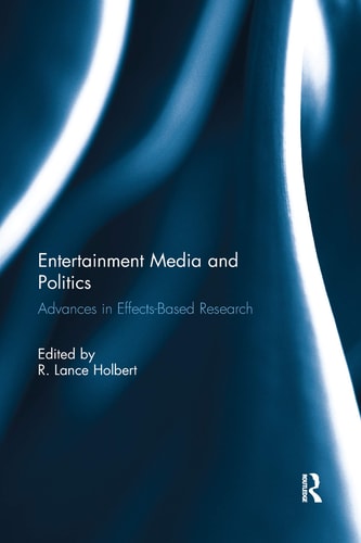 Entertainment Media and Politics Advances in Effects-based Research