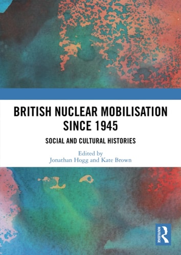British Nuclear Mobilisation Since 1945 Social and Cultural Histories
