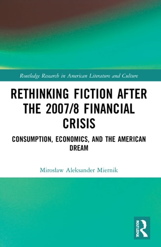 Rethinking Fiction After the 2007/8 Financial Crisis Consumption, Economics, and the American Dream