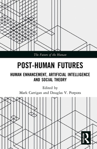Post-Human Futures Human Enhancement, Artificial Intelligence and Social Theory