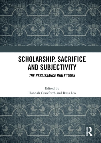 Scholarship, Sacrifice and Subjectivity The Renaissance Bible Today