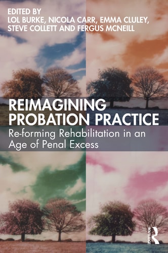 Reimagining Probation Practice Re-forming Rehabilitation in an Age of Penal Excess