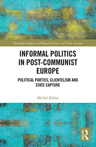 Informal Politics in Post-Communist Europe Political Parties, Clientelism and State Capture