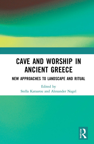 Cave and Worship in Ancient Greece New Approaches to Landscape and Ritual