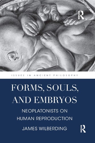 Forms, Souls, and Embryos Neoplatonists on Human Reproduction