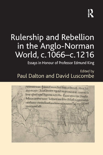 Rulership and Rebellion in the Anglo-Norman World, C.1066-c.1216 Essays in Honour of Professor Edmund King