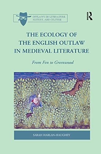 The Ecology of the English Outlaw in Medieval Literature From Fen to Greenwood