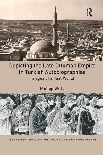 Depicting the Late Ottoman Empire in Turkish Autobiographies Images of a Past World
