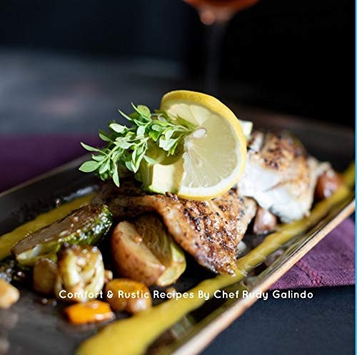 Comfort and Rustic Recipes by Chef Rudy Galindo