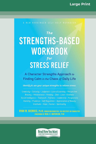 The Strengths-Based Workbook for Stress Relief A Character Strengths Approach to Finding Calm in the Chaos of Daily Life (16pt Large Print Edition)