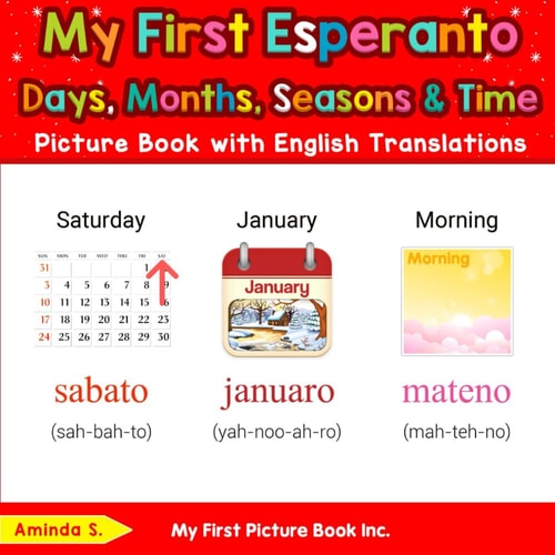 My First Esperanto Days, Months, Seasons & Time Picture Book with English Translations (Teach & Learn Basic Esperanto words for Children)