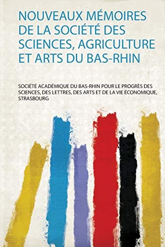 Nouveaux Mémoires De La Société Des Sciences, Agriculture Et Arts Du Bas-Rhin