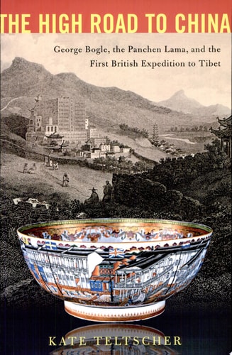 The High Road to China George Bogle, the Panchen Lama, and the First British Expedition to Tibet