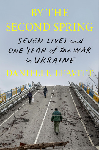 By the Second Spring Seven Lives and One Year of the War in Ukraine