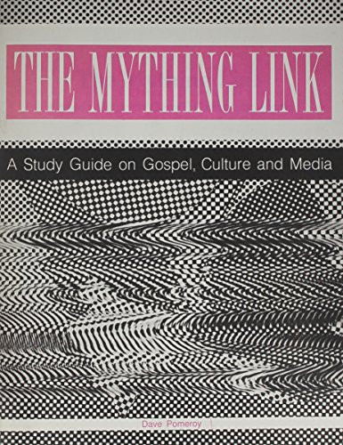 The Mything Link A Study Guide on Gospel, Culture and Media